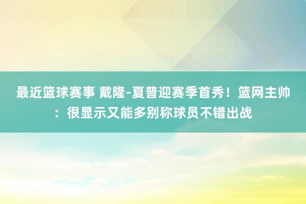 最近篮球赛事 戴隆-夏普迎赛季首秀！篮网主帅：很显示又能多别