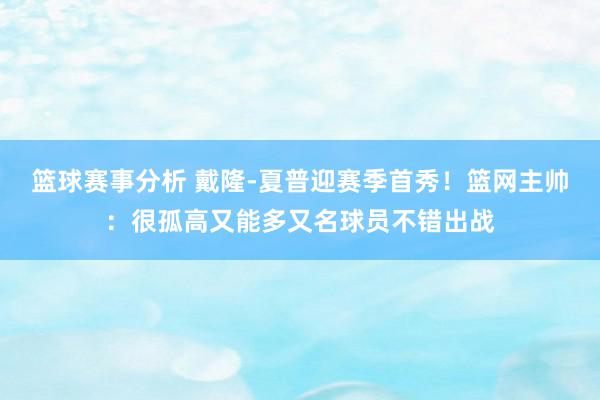 篮球赛事分析 戴隆-夏普迎赛季首秀！篮网主帅：很孤高又能多又