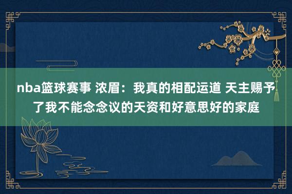 nba篮球赛事 浓眉：我真的相配运道 天主赐予了我不能念念议