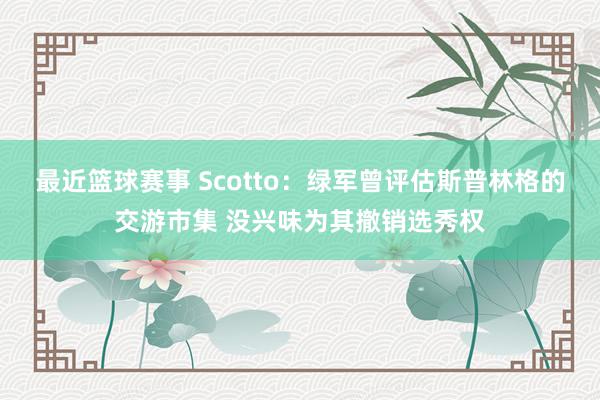 最近篮球赛事 Scotto：绿军曾评估斯普林格的交游市集 没