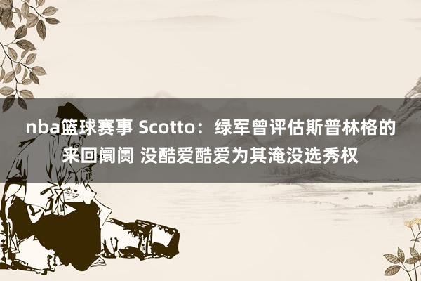 nba篮球赛事 Scotto：绿军曾评估斯普林格的来回阛阓 没酷爱酷爱为其淹没选秀权